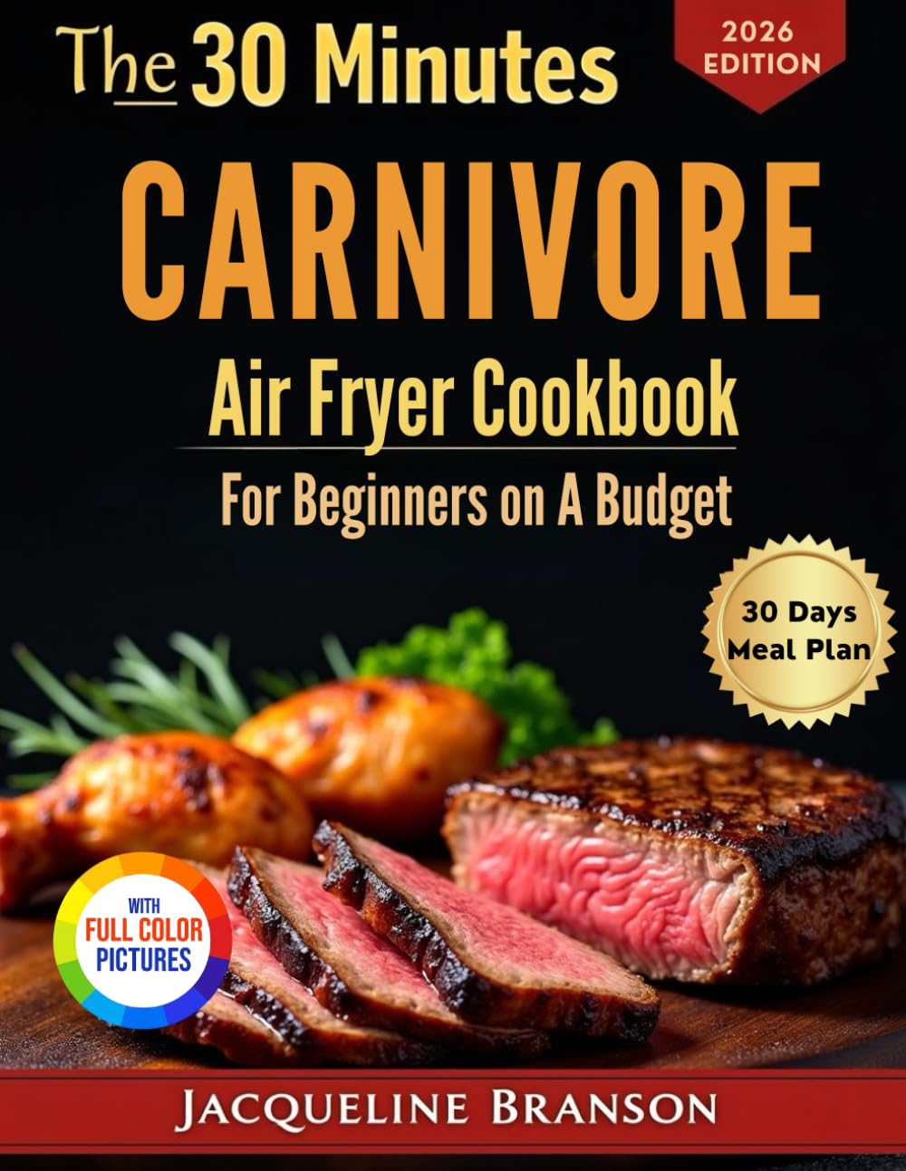 The 30 Minutes Carnivore Air Fryer Cookbook for Beginners on a Budget: Super Quick and Easy High-Protein, Low-Carb and Flavor-Packed Recipes with Color pictures