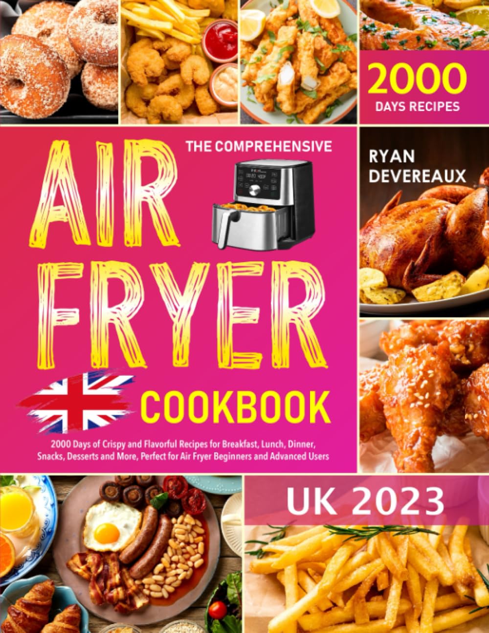 The Comprehensive Air Fryer Cookbook UK 2023: 2000 Days of Crispy and Flavorful Recipes for Breakfast, Lunch, Dinner, Snacks, Desserts and More, Perfect for Air Fryer Beginners and Advanced Users