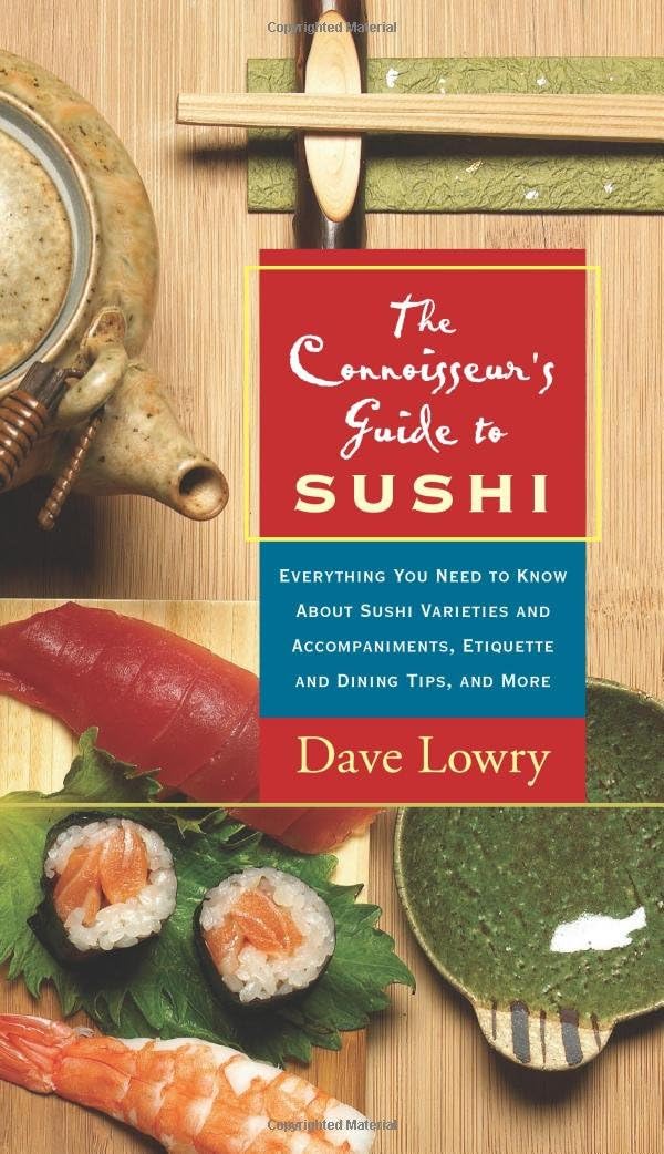 The Connoisseur's Guide to Sushi: Everything You Need to Know About Sushi Varieties And Accompaniments, Etiquette And Dining Tips And More