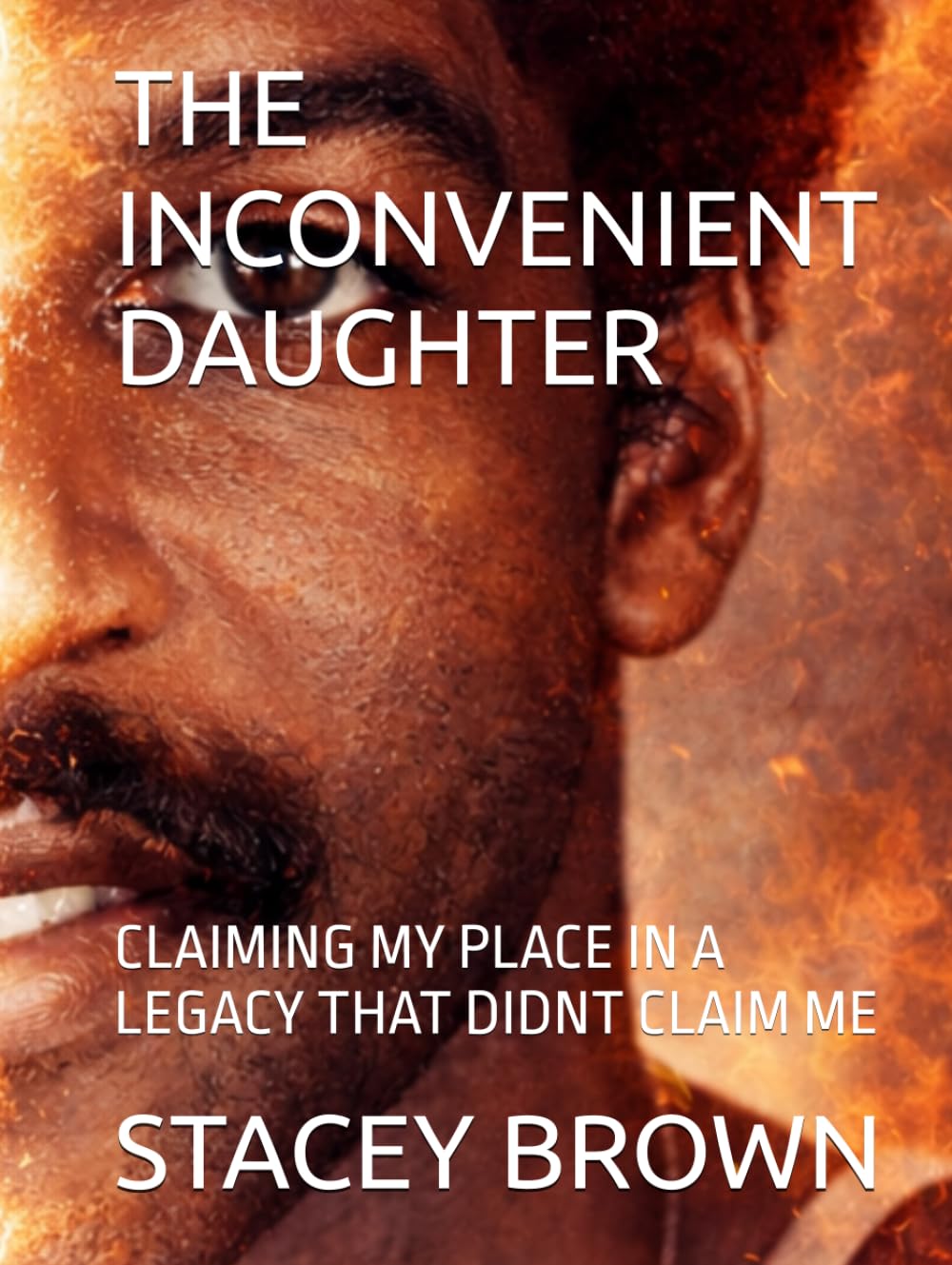 THE INCONVENIENT DAUGHTER: CLAIMING MY PLACE IN A LEGACY THAT DIDNT CLAIM ME