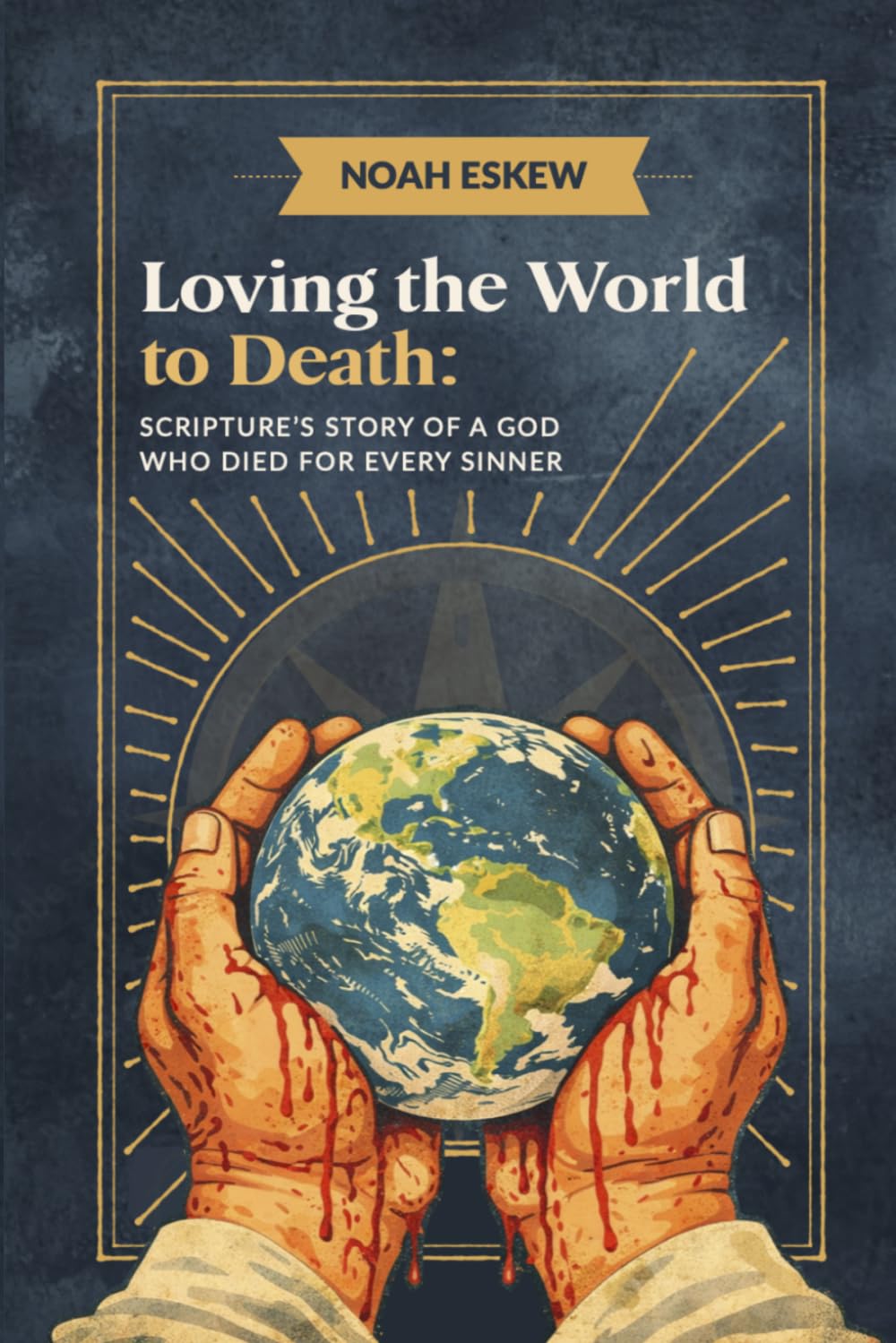 Loving the World to Death: Scripture's Story of a God Who Died for Every Sinner