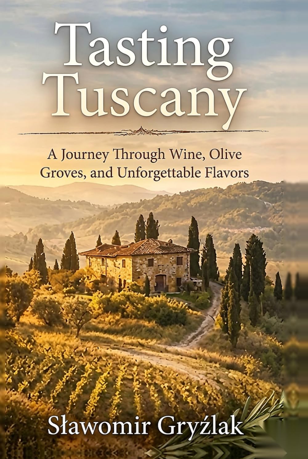 Tasting Tuscany: A Journey Through Wine, Olive Groves, and Unforgettable Flavors