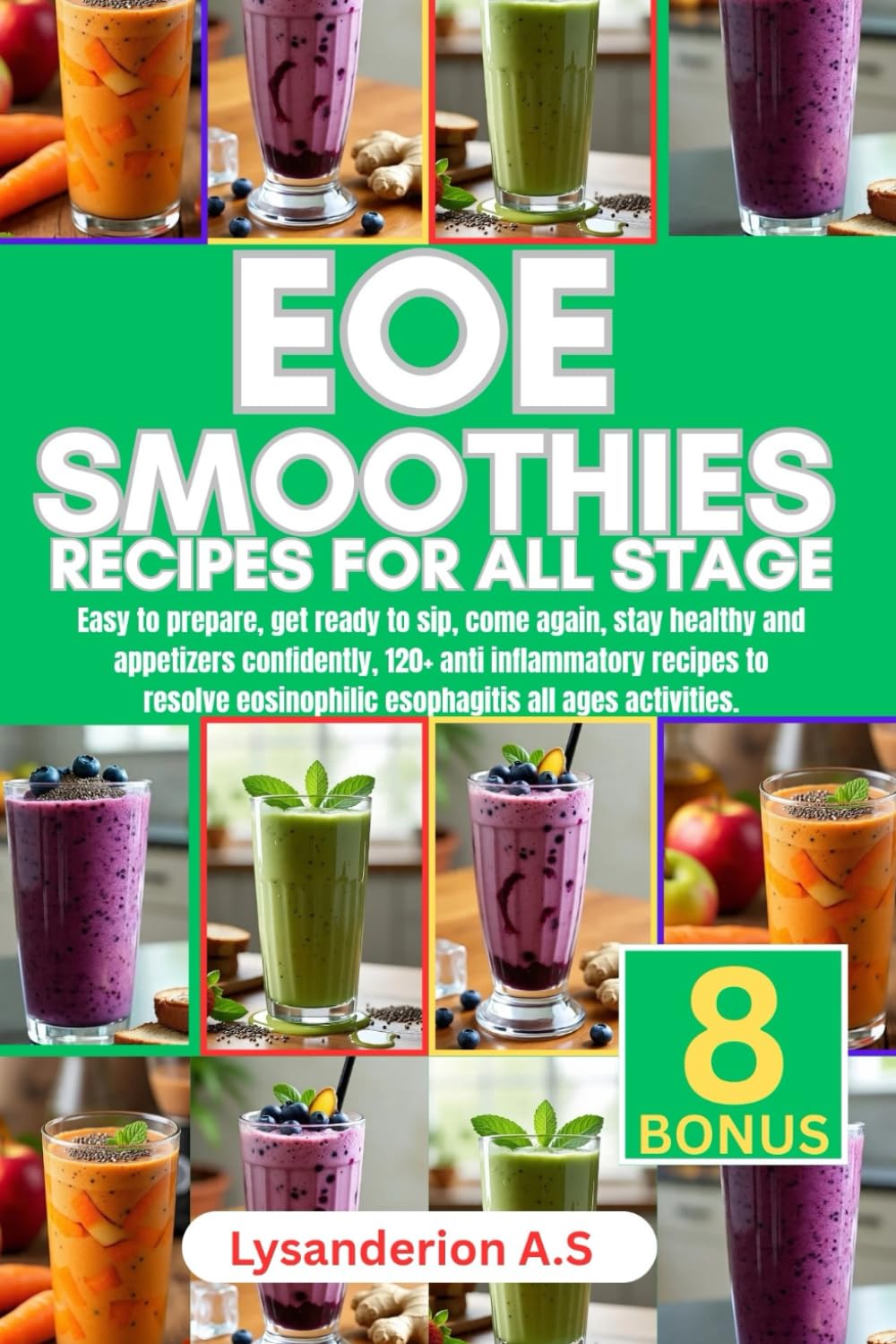 EOE SMOOTHIES RECIPES FOR ALL STAGE: Easy to prepare, get ready to sip, come again, stay healthy confidently, 120+ anti inflammatory recipes to resolve eosinophilic esophagitis all ages activities.