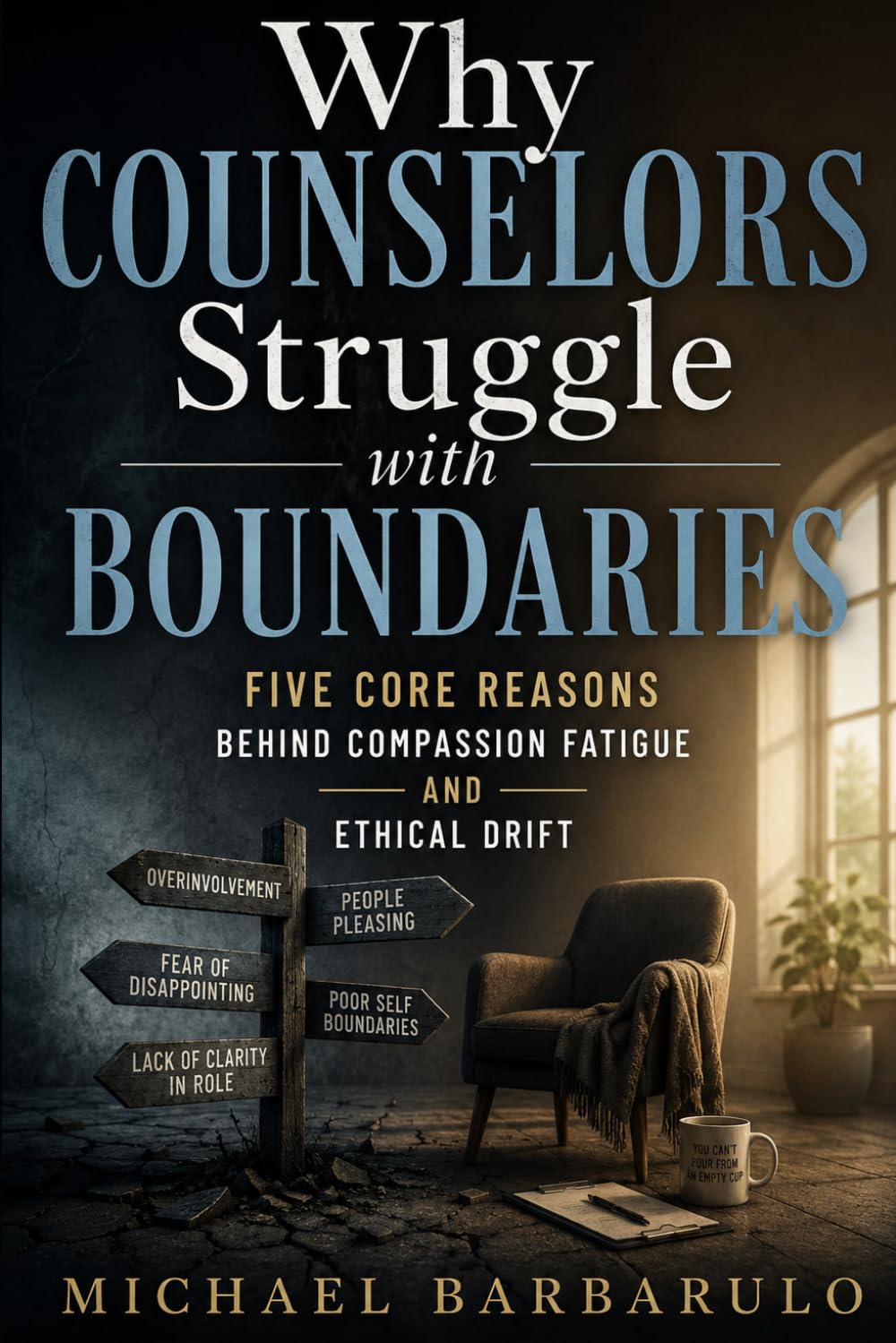 Why Counselors Struggle with Boundaries: Five Core Reasons Behind Compassion Fatigue and Ethical Drift