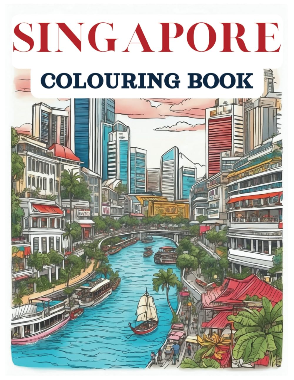 Singapore Colouring Book: Relax and Enjoy Colouring 25 Singapore Themed Landmark Illustrations (Cityscape Colouring Books)