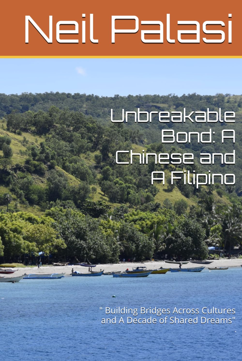 Unbreakable Bond: A Chinese and A Filipino: " Building Bridges Across Cultures and A Decade of Shared Dreams"