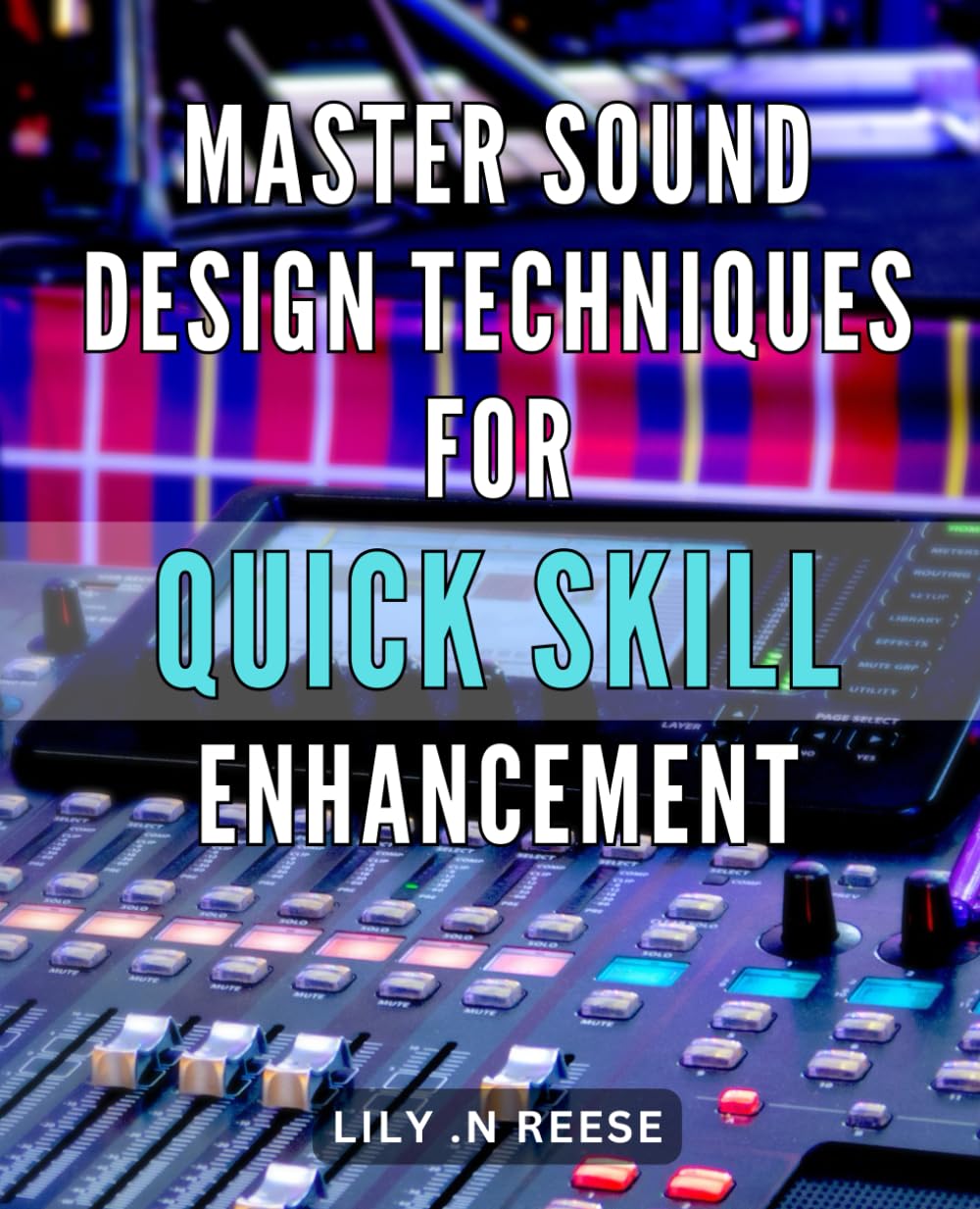 Master Sound Design Techniques for Quick Skill Enhancement: Power up Your Audio Skills: Proven Sound Design Techniques for Rapid Improvement