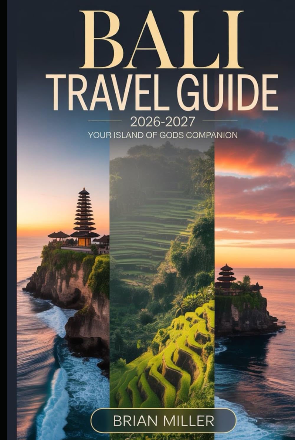 Bali Travel Guide 2026-2027: Your Island of Gods Companion: Explore Ubud, Uluwatu Temple, Tanah Lot, Nusa Penida & Tegalalang Rice Terraces | ... & Essential Tips for First-Time Visitors