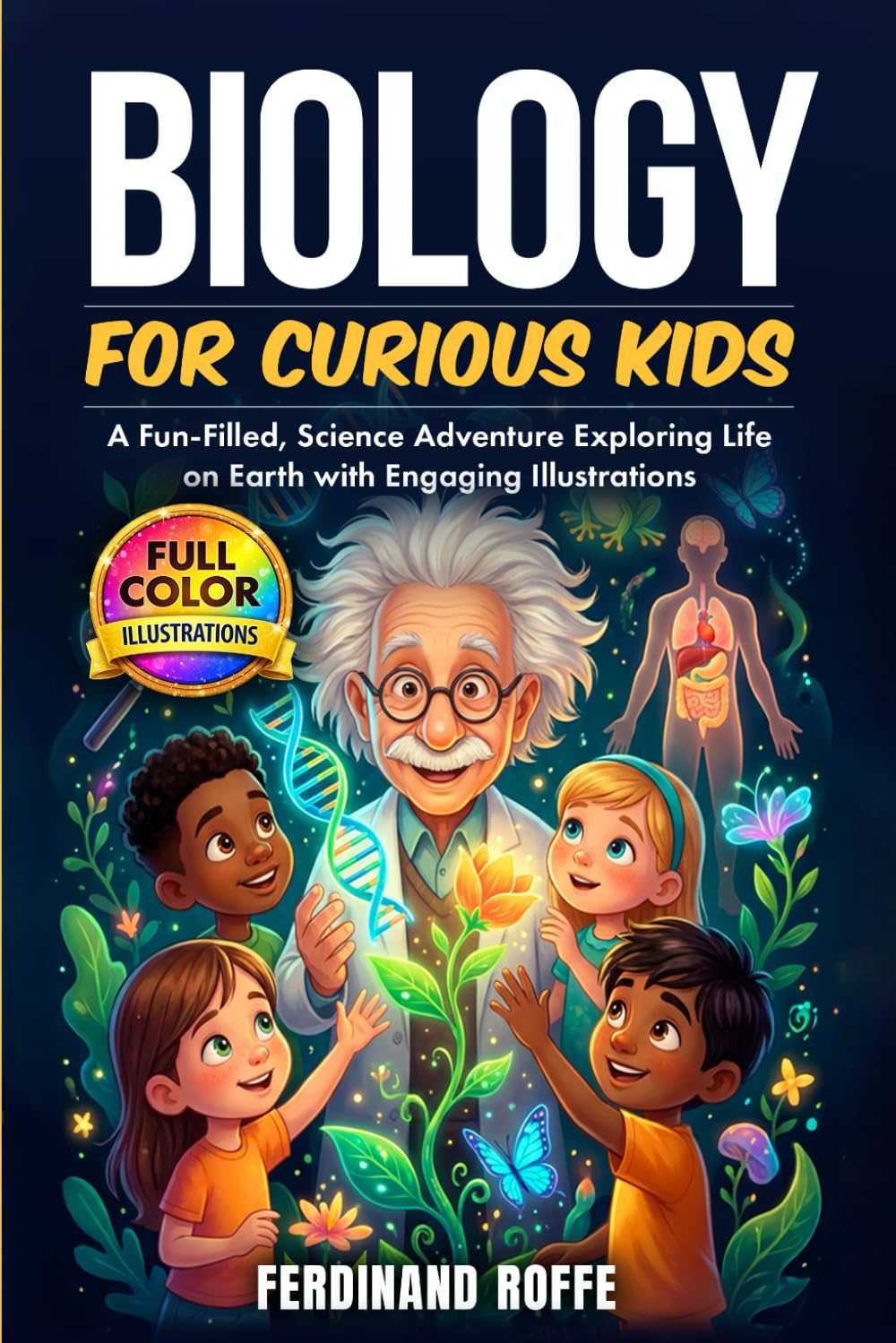 Biology for Curious Kids: A Fun-Filled, Science Adventure Exploring Life on Earth with Engaging Illustrations