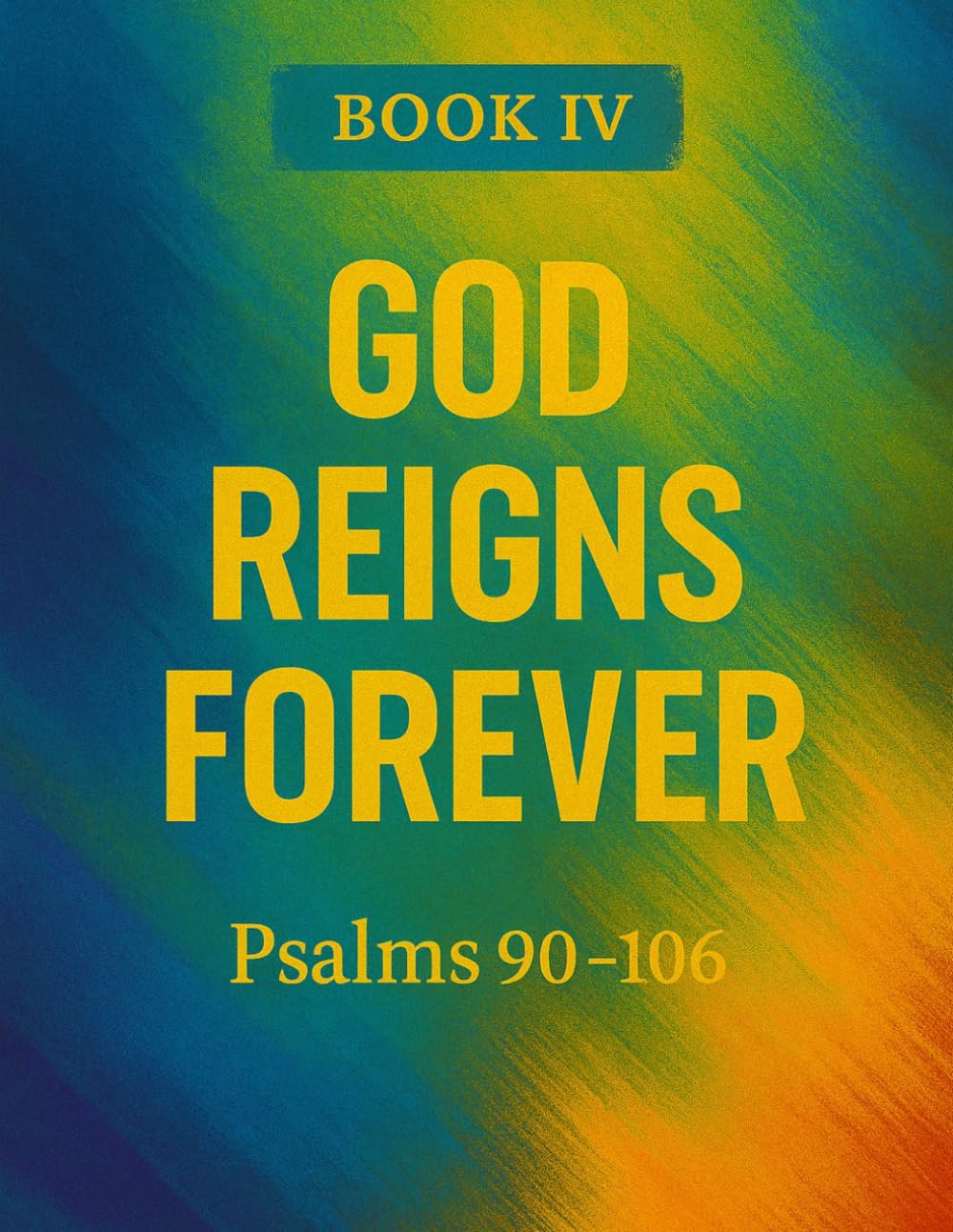 The Book of Psalms: Book 4 God Reigns Forever