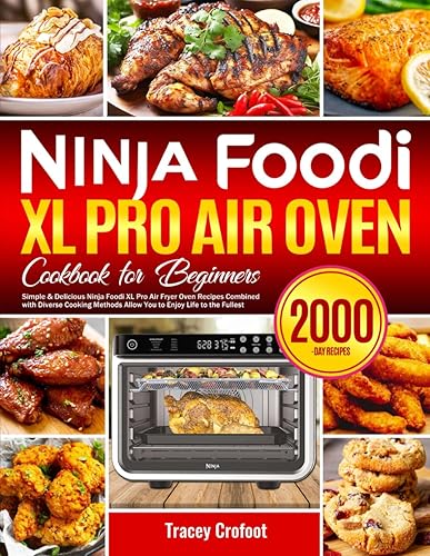 Ninja Foodi XL Pro Air Oven Cookbook for Beginners: Simple &amp; Delicious Ninja Foodi XL Pro Air Fryer Oven Recipes Combined with Diverse Cooking Methods Allow You to Enjoy Life to the Fullest