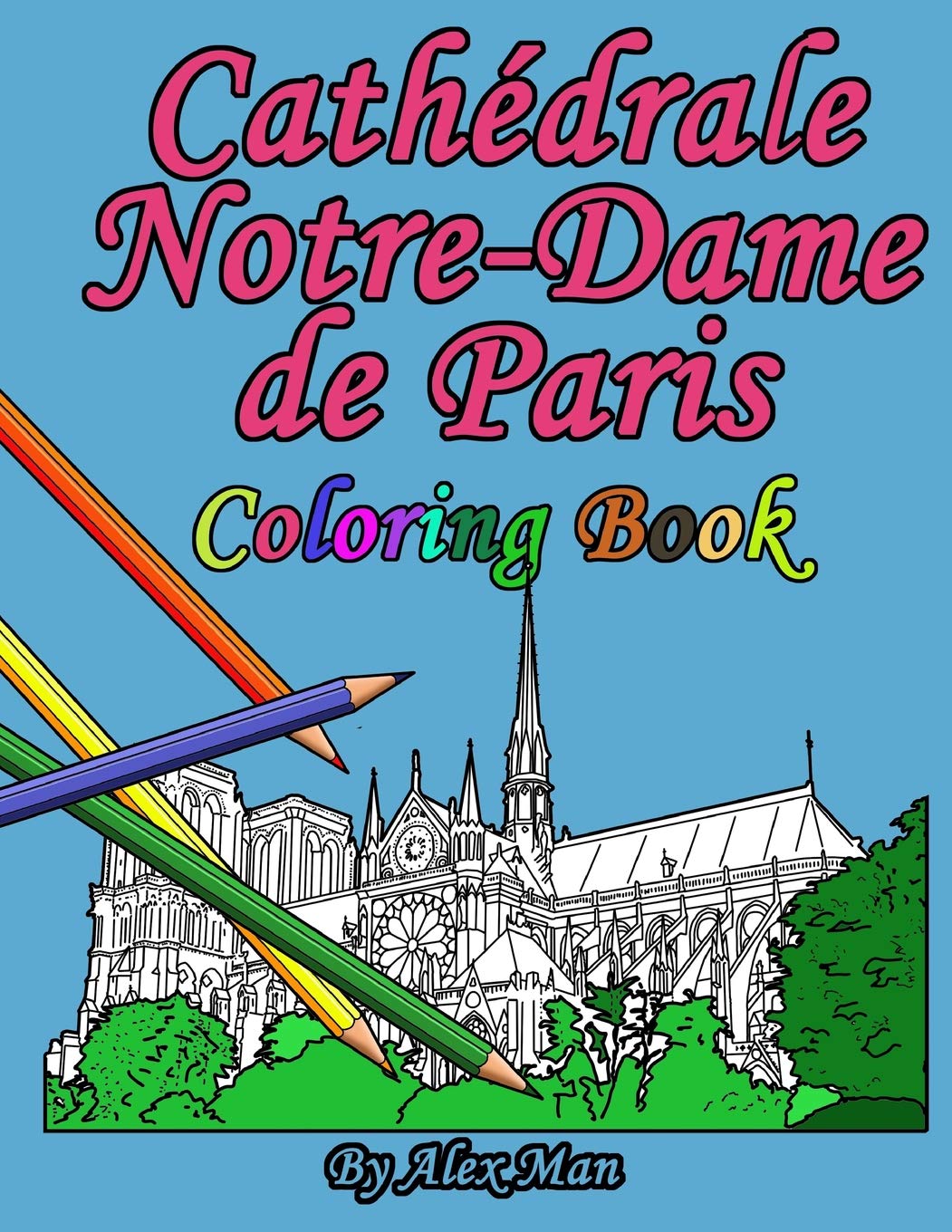 Cathédrale Notre-Dame de Paris Coloring Book: is a great way to remember the famous and most-amazing cathedral.