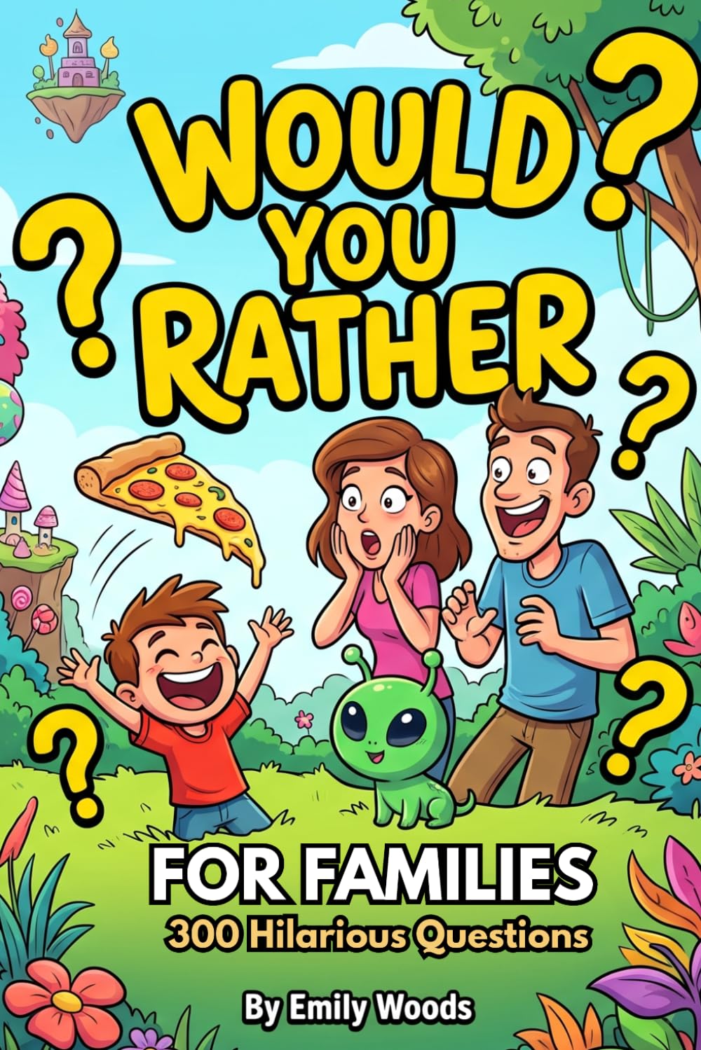 Would You Rather for Families: 300 Fun, Silly, and Hilarious Questions for the Whole Family