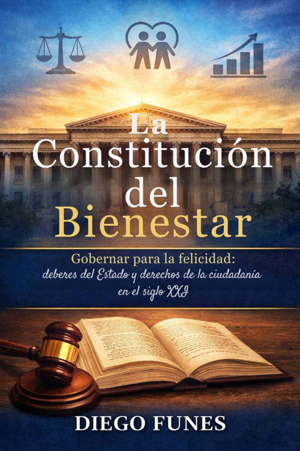La Constitución del Bienestar: Gobernar para la felicidad: deberes del Estado y derechos de la ciudadanía en el siglo XXI, Constitución que funciona, vida que mejora.
