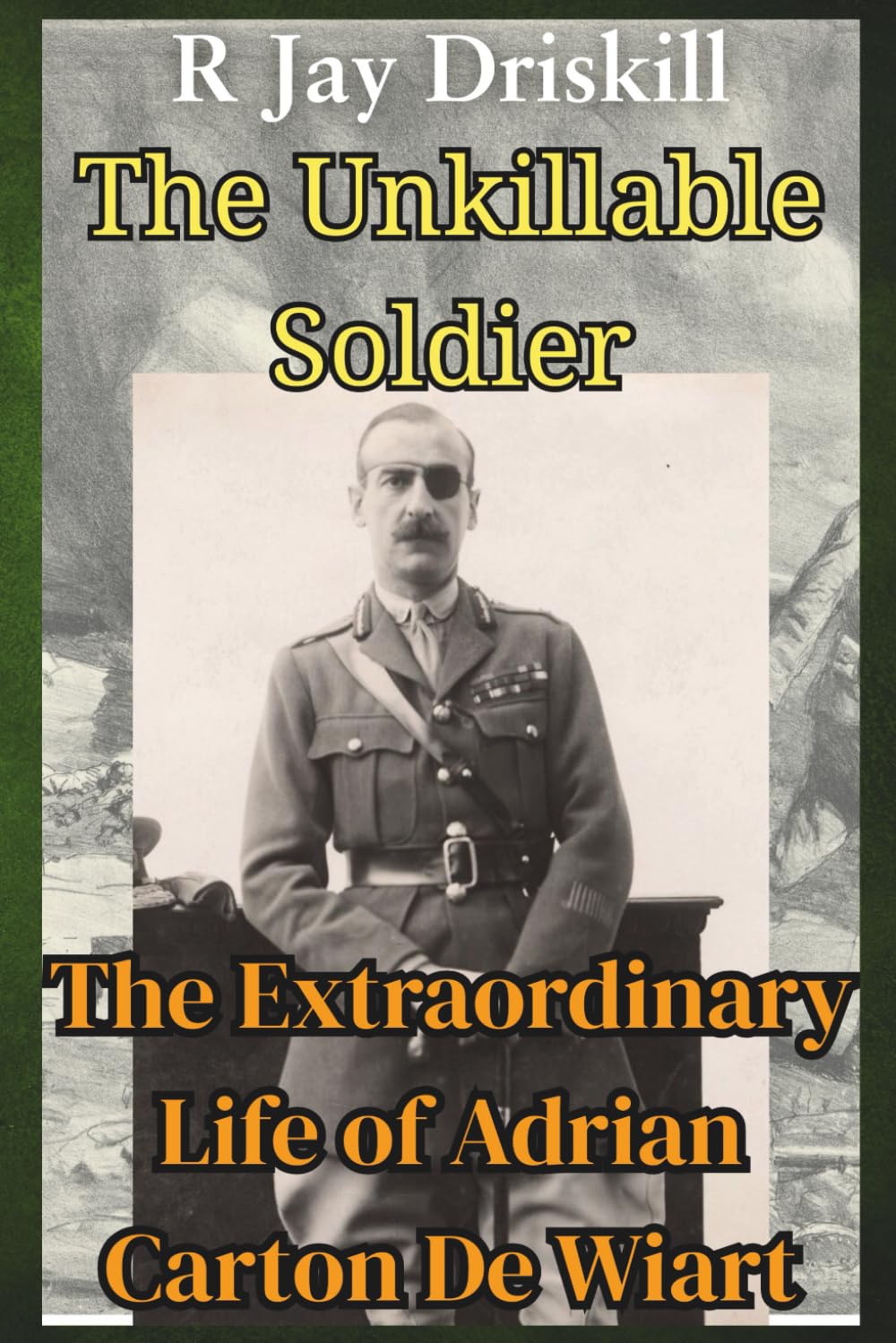The Unkillable Soldier: The Extraordinary Life of Adrian Carton De Wiart (Icons of Defiance)