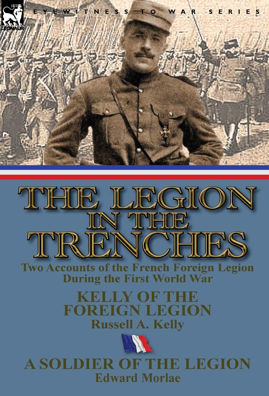 The Legion in the Trenches: Two Accounts of the French Foreign Legion During the First World War