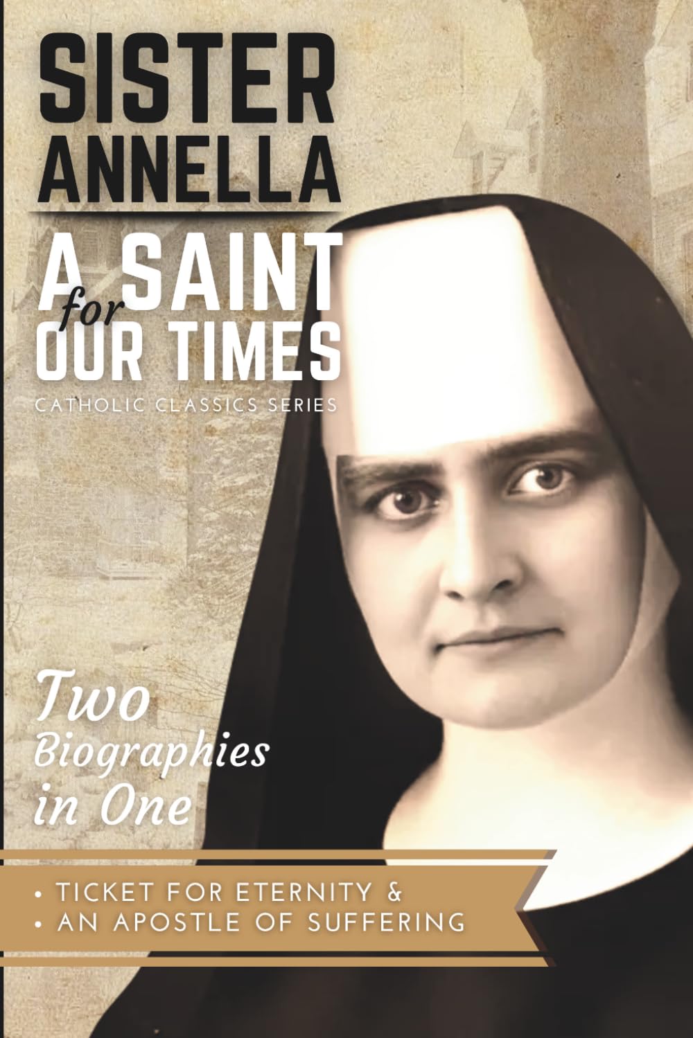 Sister Annella: A Saint for Our Times (Two Biographies in One: Ticket for Eternity & An Apostle of Suffering)