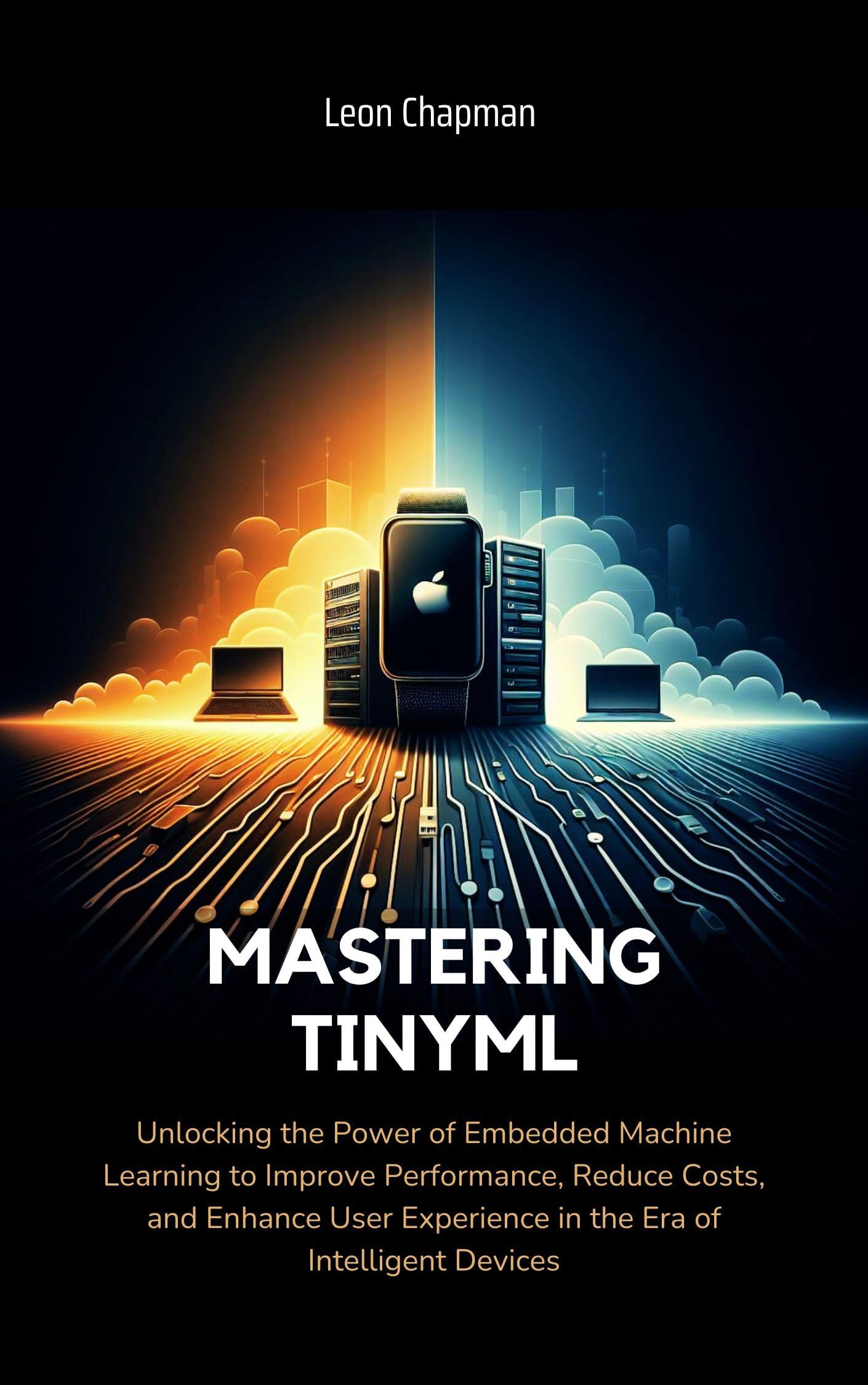 Mastering TinyML: Unlocking the Power of Embedded Machine Learning to Improve Performance, Reduce Costs, and Enhance User Experience in the Era of Intelligent Devices
