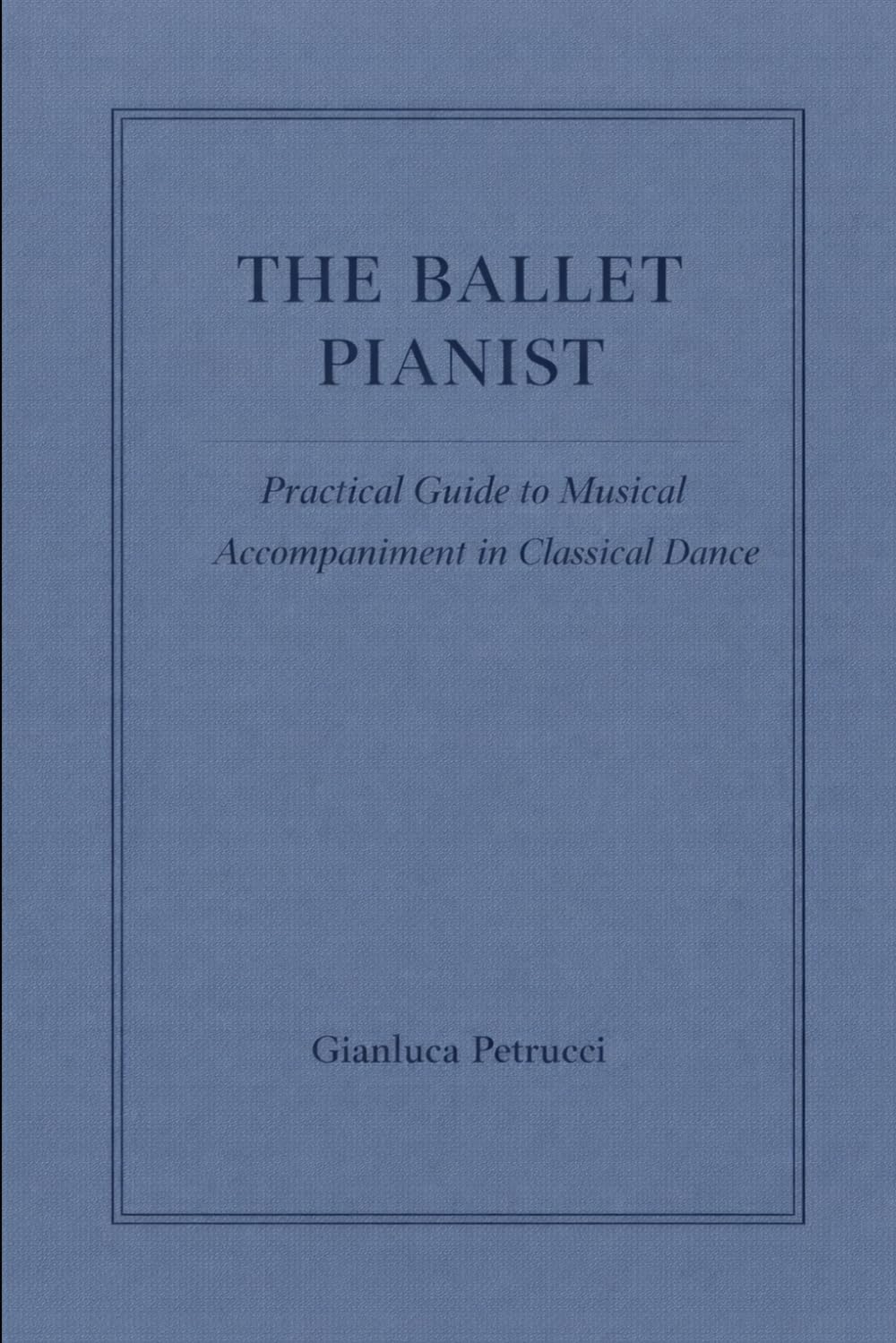 The Ballet Pianist - Practical Guide to Musical Accompaniment in Classical Dance: 1 (THE BALLET PIANIST SERIES)