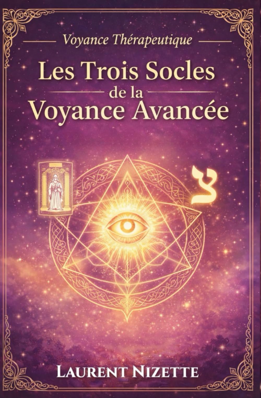 Les Trois Socles de la Voyance Avancée: L’aboutissement technique TARO, Intuition et Verbe pour une pratique de voyance structurée: 6 (Voyance Thérapeutique)