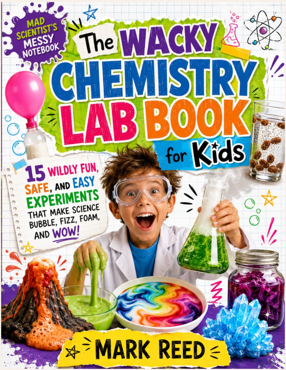The Wacky Chemistry Lab Book for Kids: 15 Wildly Fun, Safe, and Easy Experiments That Make Science Bubble, Fizz, Foam, and Wow!