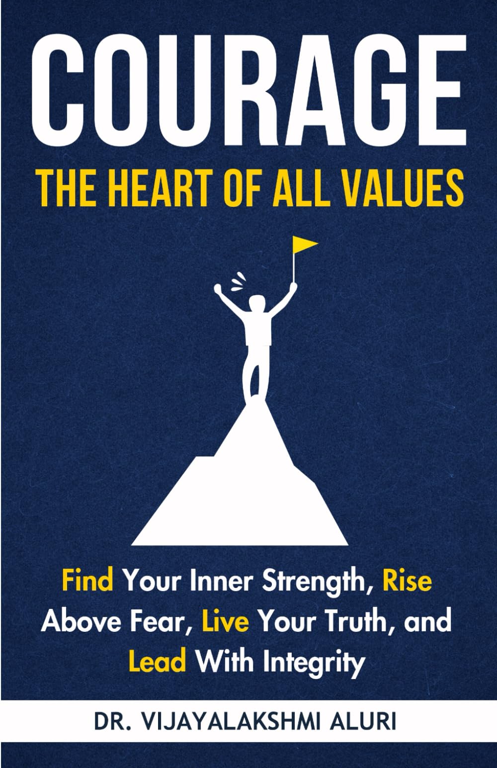 Courage: The heart of all values: Find Your Inner Strength, Rise Above Fear, Live Your Truth, and Lead With Integrity (Human Values)