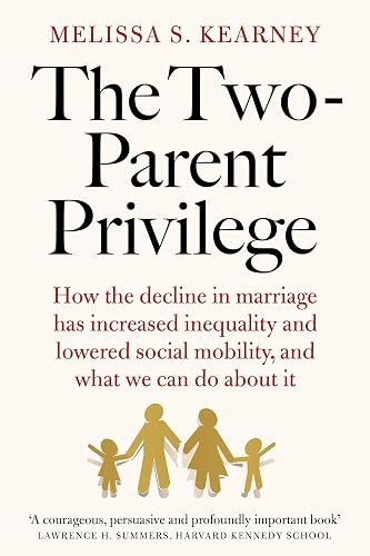 The Two-Parent Privilege: How the decline in marriage has increased inequality and lowered social mobility, and what we can do about it