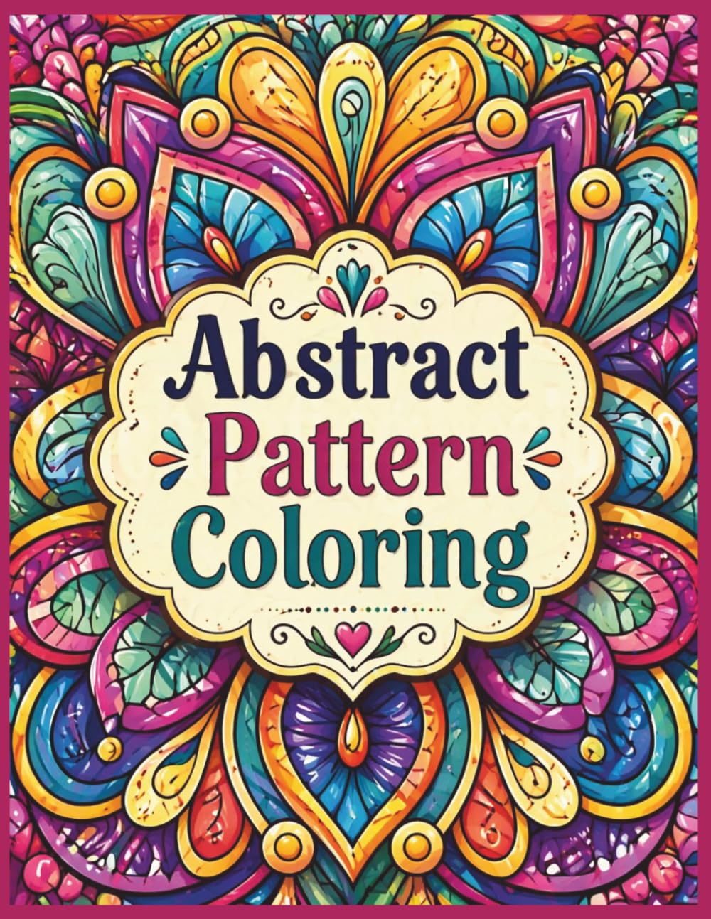 Abstract Patterns: Adult Coloring Book Featuring Enchanting Abstracts, Wildlife Wonders, Serene Landscapes, Floral Delights, and Expressive Faces for Ultimate Relaxation and Stress Relief