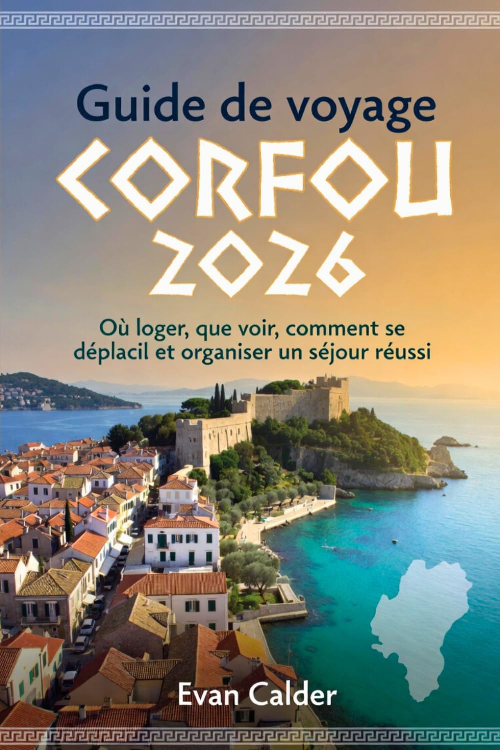 Guide de voyage Corfou 2026: Où loger, que voir, comment se déplacer et organiser un séjour réussi