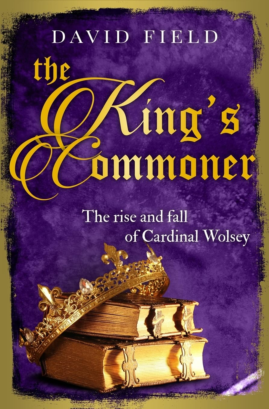 The King's Commoner: The rise and fall of Cardinal Wolsey: 2 (The Tudor Saga Series)