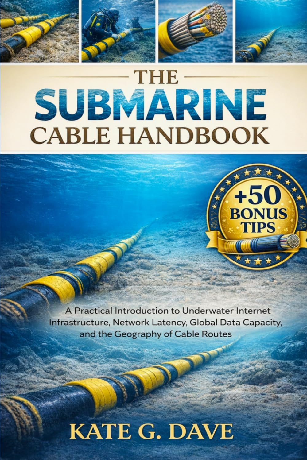The Submarine Cable Handbook: A Practical Introduction to Underwater Internet Infrastructure, Network Latency, Global Data Capacity, and the Geography of Cable Routes