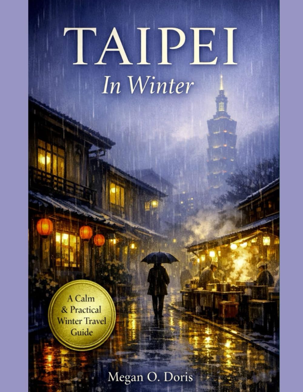 Taipei In Winter: A Practical Travel Guide to Food, Culture, Neighborhoods, and Slow Experiences in Taiwan’s Capital (Explore plus)