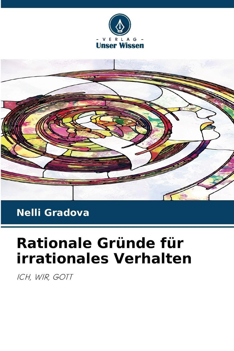 Rationale Gründe für irrationales Verhalten: ICH, WIR, GOTT