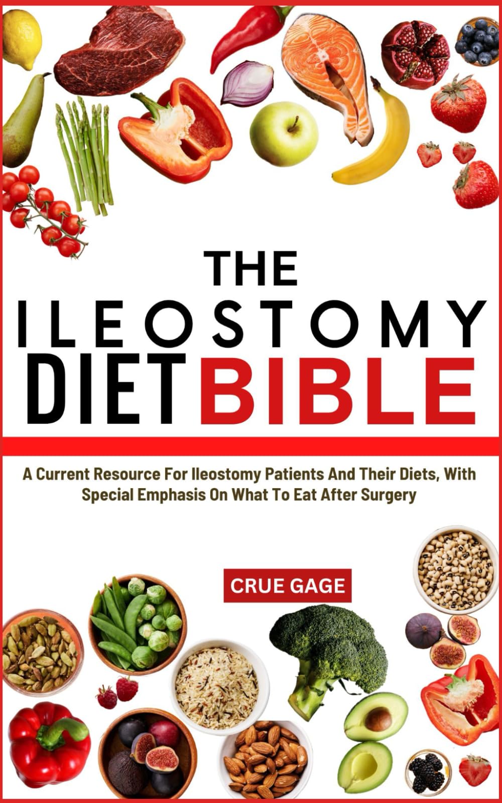 THE ILEOSTOMY DIET BIBLE: A Current Resource For Ileostomy Patients And Their Diets, With Special Emphasis On What To Eat After Surgery