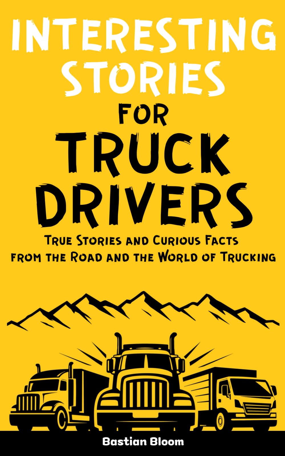 Interesting Stories for Truck Drivers: True Stories and Curious Facts from the Road and the World of Trucking