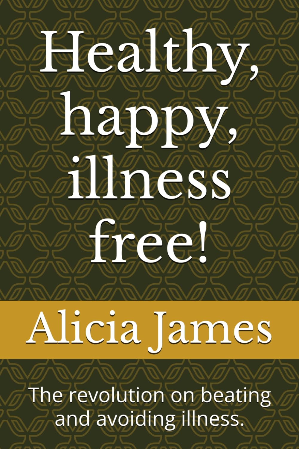 Healthy, happy, illness free!: The revolution on beating and avoiding illness. (Mental Health Support)
