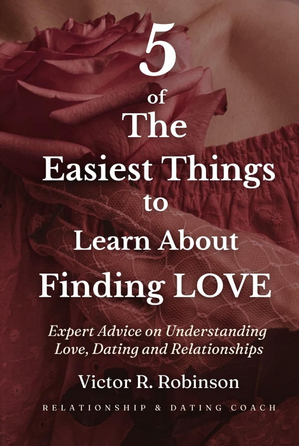 5 of The Easiest Things to Learn About Finding love: Expert Advice on Understanding Love Dating and Relationships