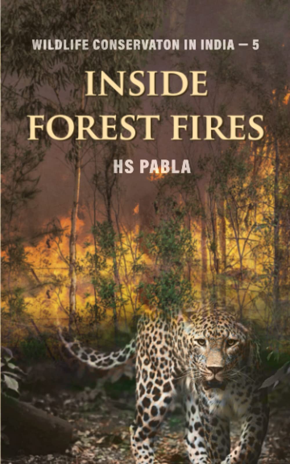 Inside Forest Fires: Wildlife Management in India-5 (Wildlife Conservation in India)