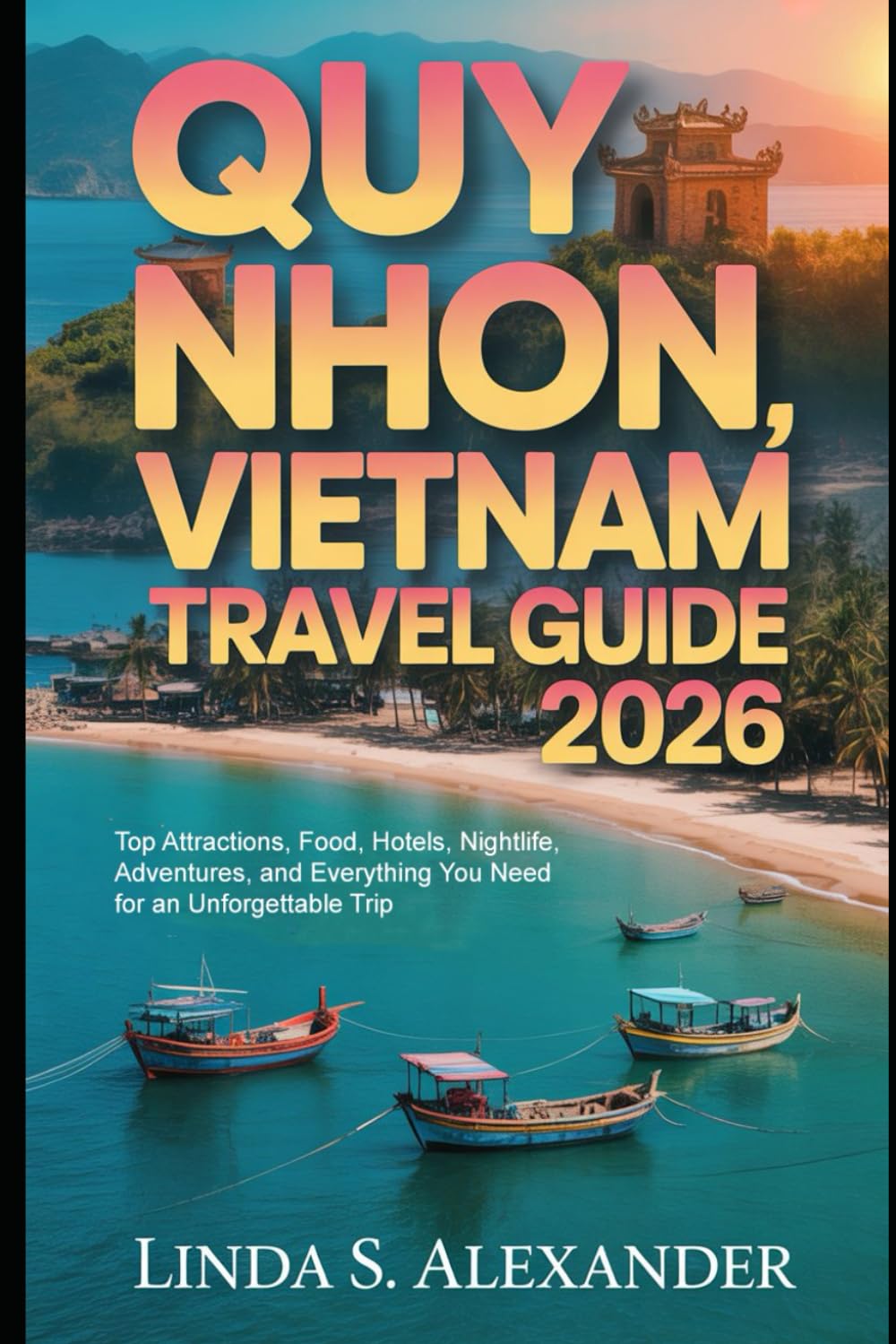 Quy Nhon, Vietnam Travel Guide 2026: Top Attractions, Food, Hotels, Nightlife, Adventures, and Everything You Need for an Unforgettable Trip