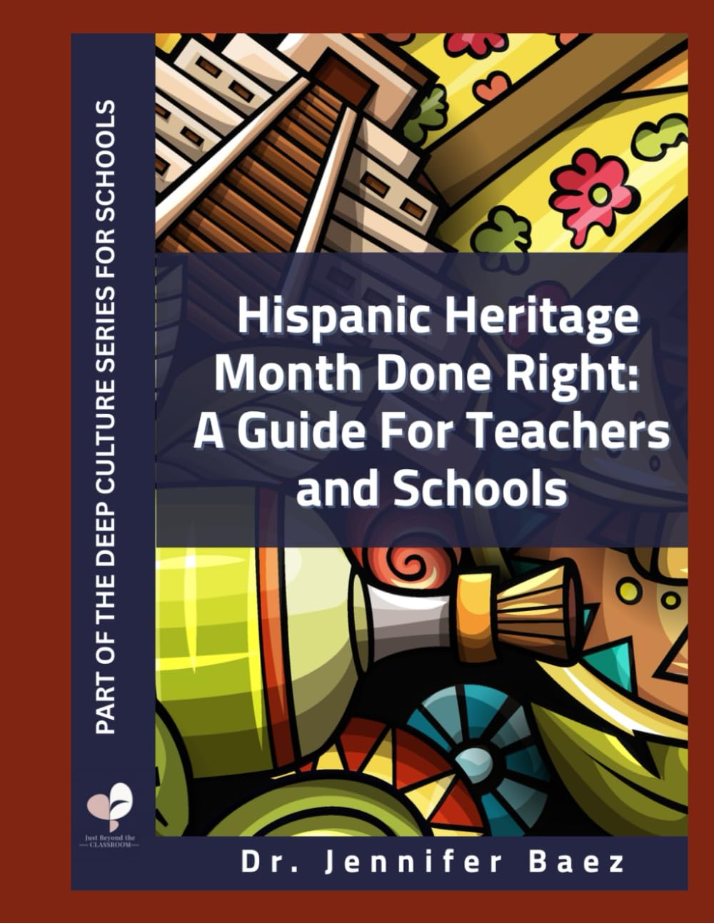Hispanic Heritage Month Done Right:: A Guide for For Teachers and Schools: 1 (Deep Culture Series for Schools)