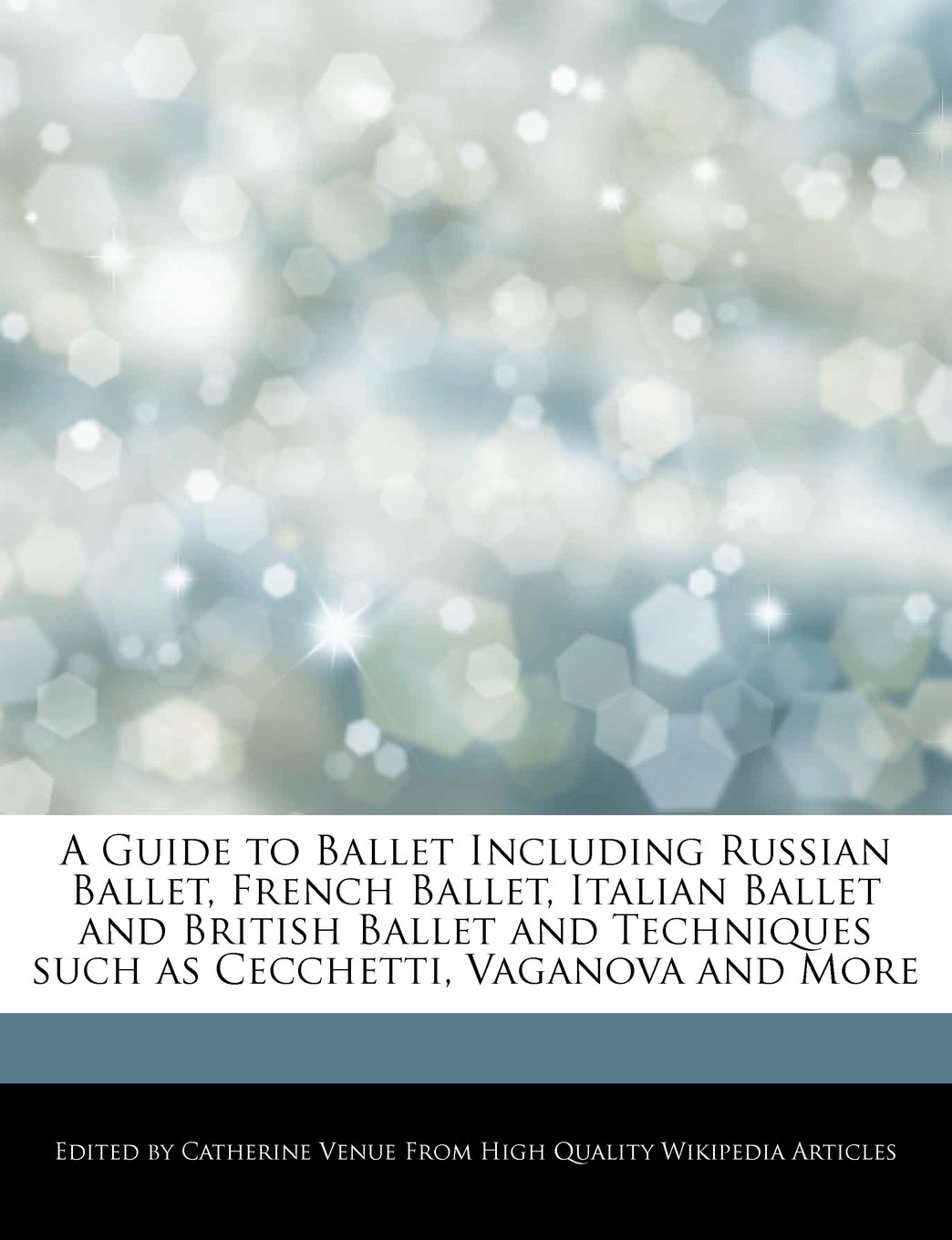 A Guide to Ballet Including Russian Ballet, French Ballet, Italian Ballet and British Ballet and Techniques Such as Cecchetti, Vaganova and More