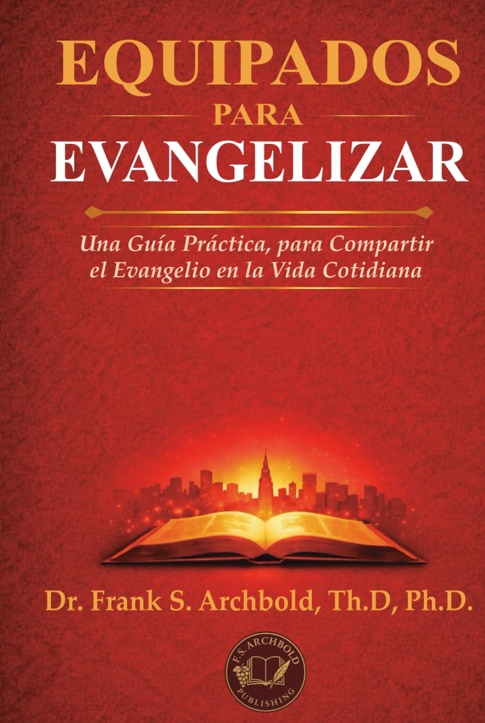 EQUIPADOS PARA EVANGELIZAR: Una guía práctica, para compartir el evangelio en la vida cotidiana