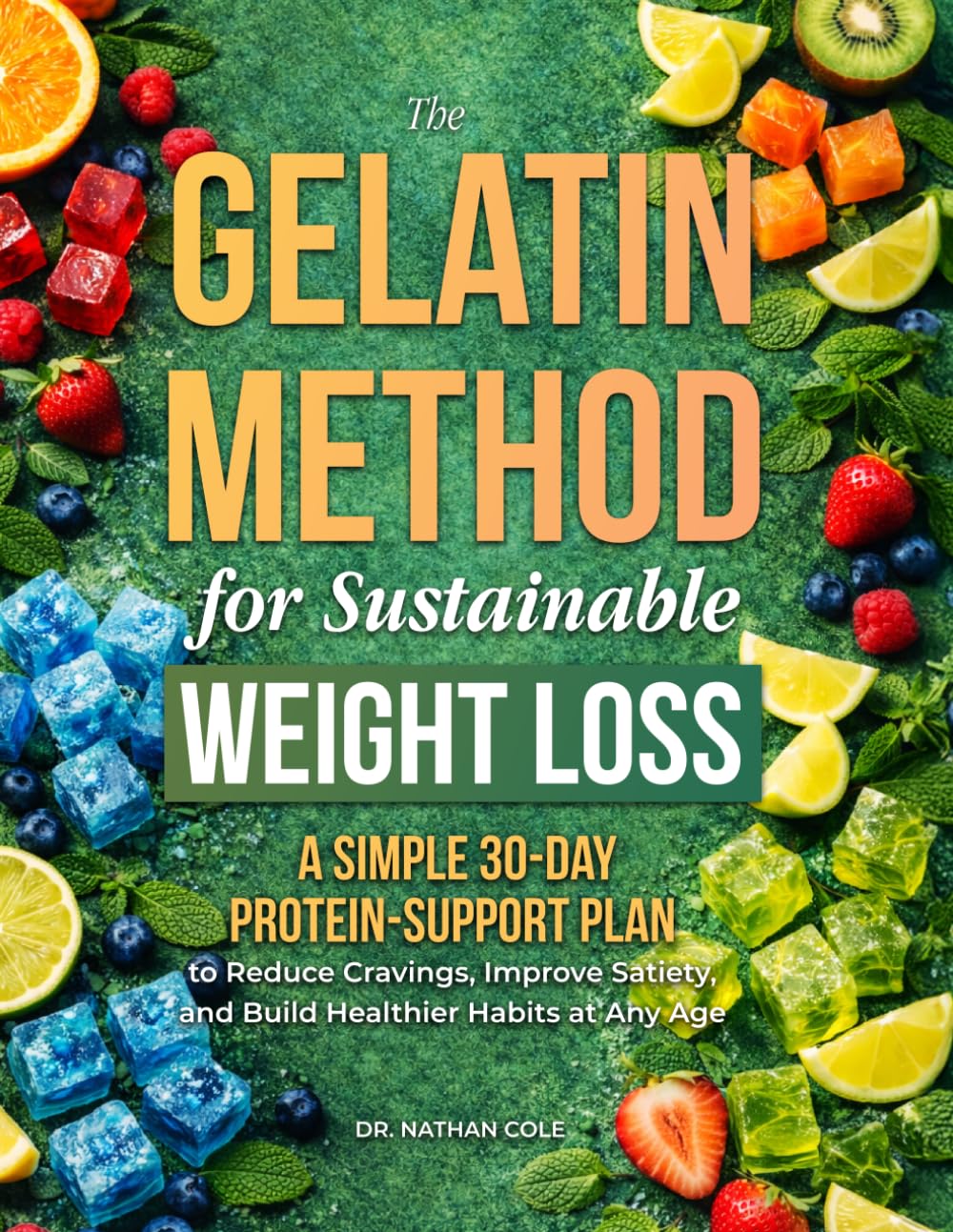 THE GELATIN METHOD FOR SUSTAINABLE WEIGHT LOSS: A Simple 30-Day Protein-Support Plan to Reduce Cravings, Improve Satiety, and Build Healthier Habits at Any Age