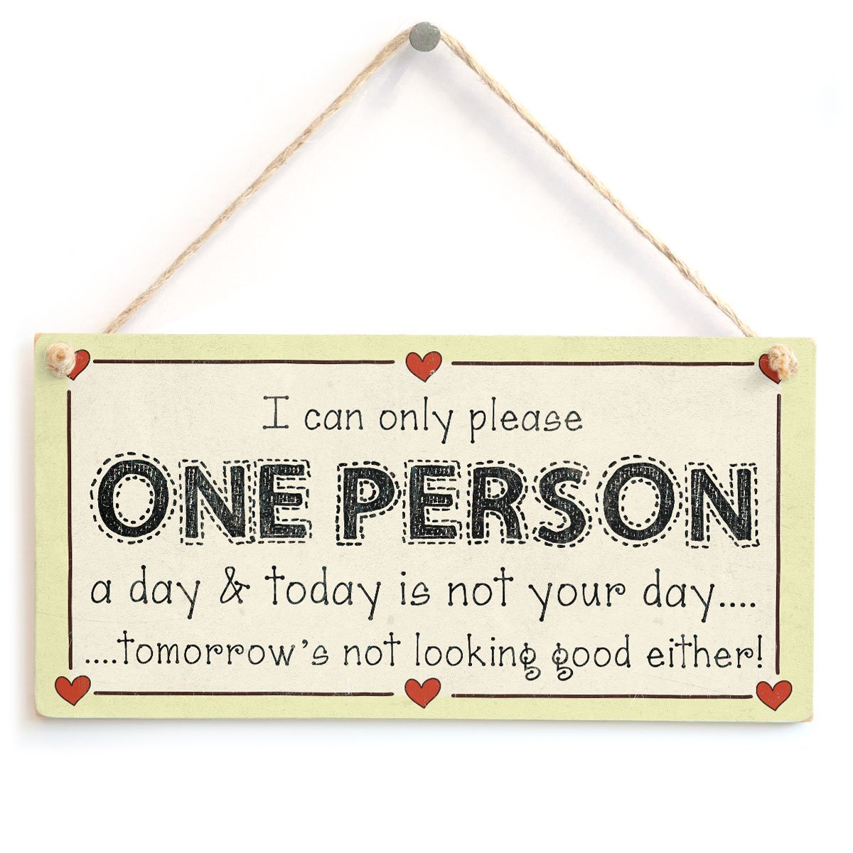 can only Please one Person a Day & Today is not Your Day...Tomorrow's not Looking Good Either! - Selfish Self Indulgent Sign