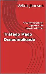 Tráfego Pago Descomplicado: O Guia Completo para Impulsionar Seu Negócio na Internet (Marketing Digital)
