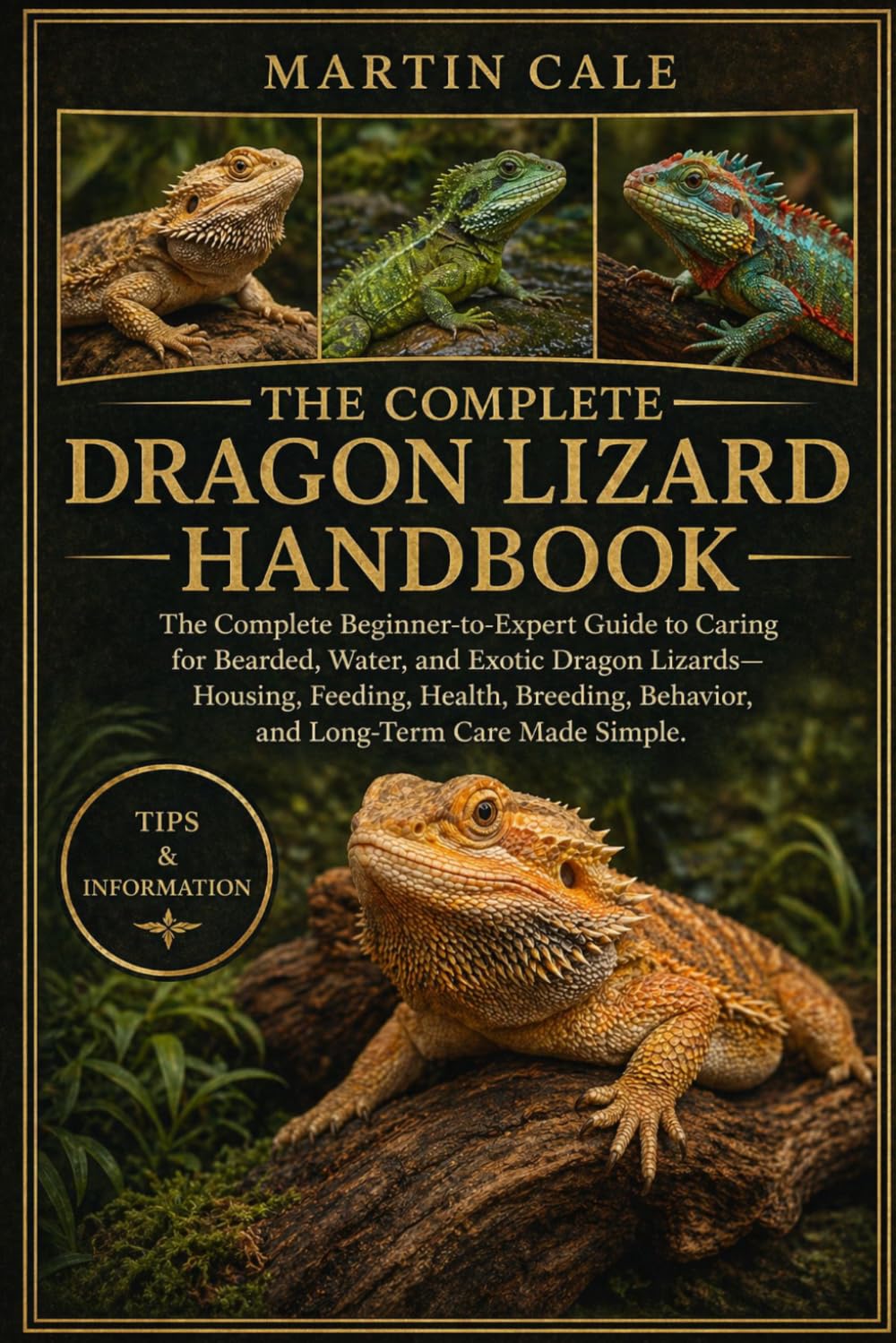 THE COMPLETE DRAGON LIZARD HANDBOOK: The Complete Beginner-to-Expert Guide to Caring for Bearded, Water, and Exotic Dragon Lizards—Housing, Feeding, ... Behavior, and Long-Term Care Made Simple.