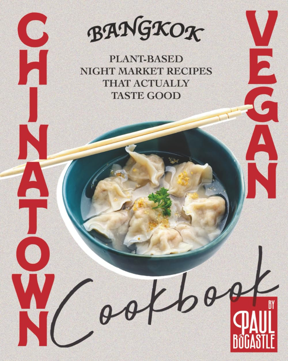 Bangkok Chinatown Vegan Cookbook: Plant-Based Night Market Recipes That Actually Taste Good