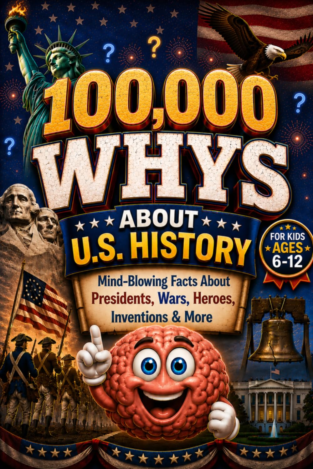 100,000 WHYS About U.S. History: Mind-Blowing Facts About Presidents, Wars, Heroes, Inventions & More, 100000 whys kids book, 1000 whys kids book (100000 whys encyclopedia)