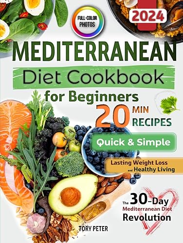 Mediterranean Diet Cookbook for Beginners with Color Pictures: Quick &amp; Simple 20-Minute Recipes for Healthy Living | with Visual Meal Plans &amp; Lifestyle Habits | 30-Day Mediterranean Diet Revolution