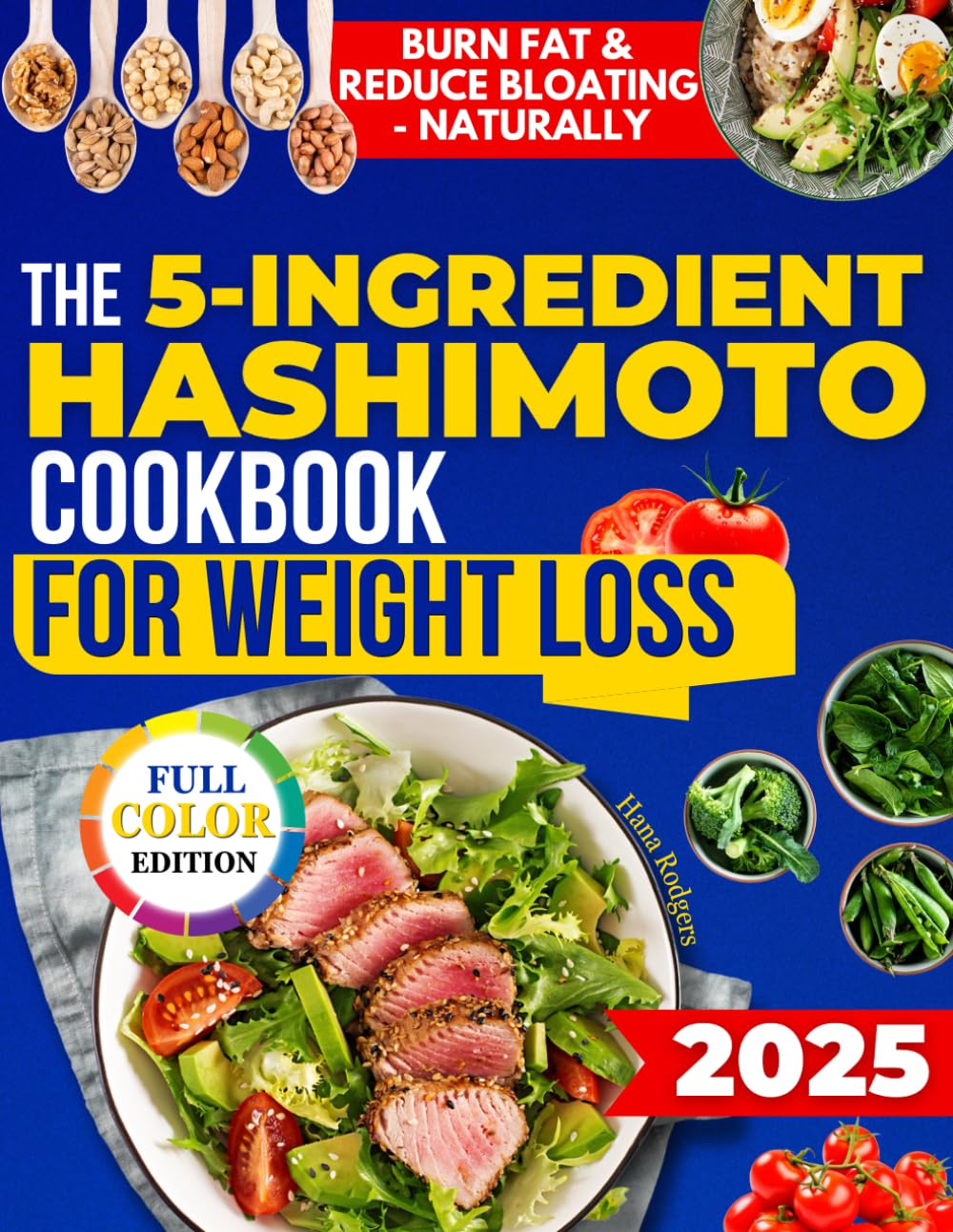 The 5-Ingredient Hashimoto Cookbook for Weight Loss: Anti-Inflammatory, Healthy, and Ready-to-Eat Recipes in 20 Minutes to Reduce Brain Fog, Bloating, and Boost Metabolism Without Sacrificing Taste